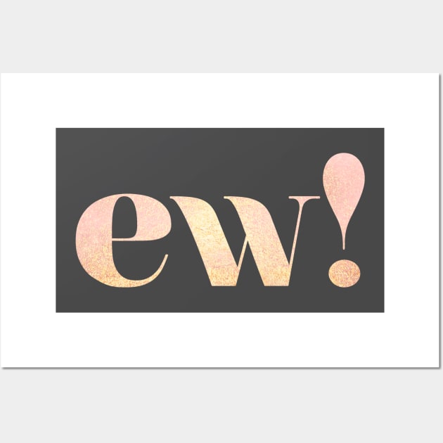 Ew! Wall Art by onarolltees